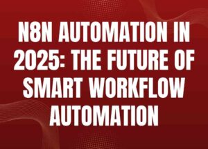 n8n Automation in 2025: The Future of Smart Workflow Automation