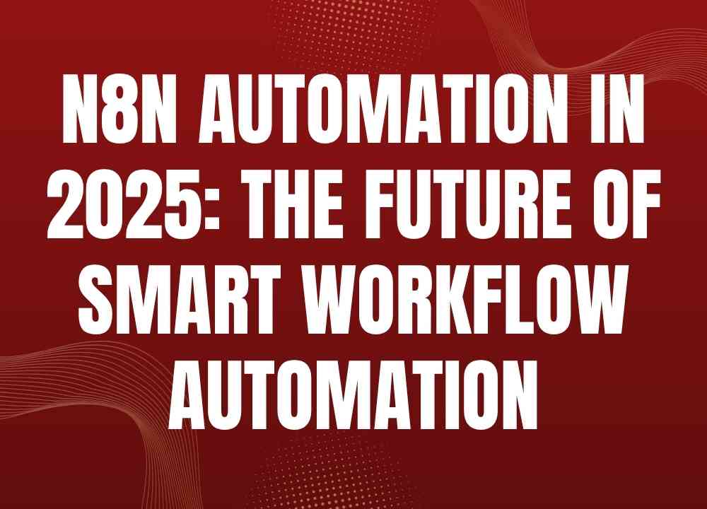 n8n Automation in 2025: The Future of Smart Workflow Automation